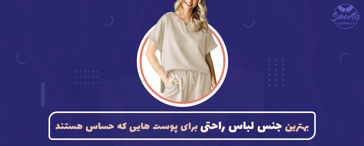 بهترین جنس لباس راحتی برای پوست هایی که حساس هستند