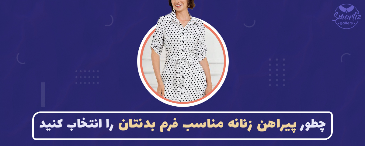 چطور پیراهن زنانه مناسب فرم بدنتان را انتخاب کنید