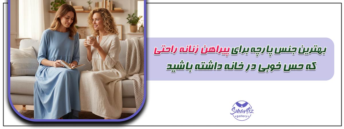 بهترین جنس پارچه برای پیراهن زنانه راحتی که حس خوبی در خانه داشته باشید