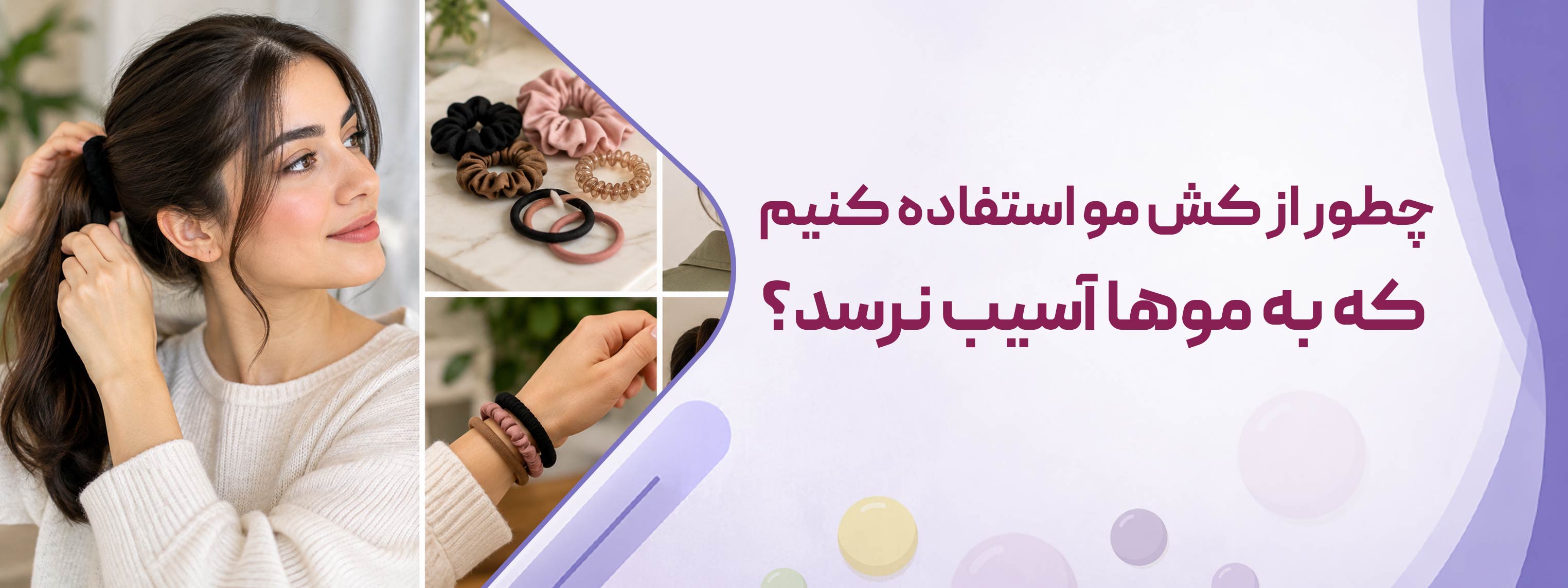 چطور از کش مو استفاده کنیم که به موها آسیب نرسد؟