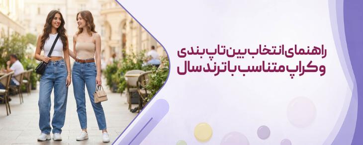 راهنمای انتخاب بین تاپ بندی و کراپ متناسب با ترند سال